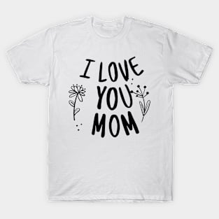 I Love You Mom T-Shirt